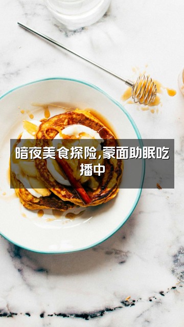 抖音蒙面人助眠视频封面：暗夜美食探险，蒙面助眠吃播中